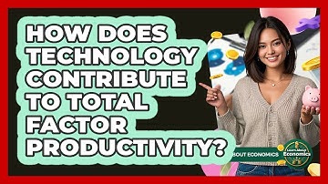 How Does Technology Contribute To Total Factor Productivity?