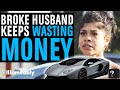 BROKE HUSBAND Keeps WASTING Money, What Happens Next Is Shocking | Illumeably