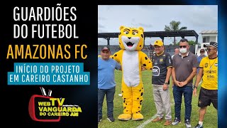 LANÇAMENTO DO PROJETO GUARDIÕES DO FUTEBOL EM CAREIRO CASTANHO, AMAZONA FC.