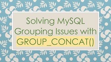 Solving MySQL Grouping Issues with GROUP_CONCAT()