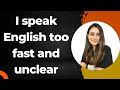 &quot;I speak English too fast and unclear&quot; - speak smoothly and calmly just like me