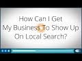 How Can I Get My Business to Show Up in the Local Search Results?