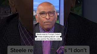 Steele reacts to Trump's 'I don't know anything' about war plans sent to The Atlantic editor
