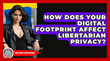 How Does Your Digital Footprint Affect Libertarian Privacy? - Learn About Libertarianism