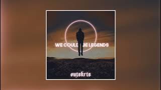 Outskrts - WE COULD BE LEGENDS