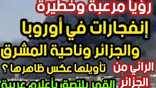 رؤيا مرعبة إنفجارات في أوروبا والجزائر وناحية المشرق ؟  القمر يلتصق بأعلام عربية الرائي من الجزائر ؟