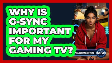 Why Is G-Sync Important For My Gaming TV? - NextGen Viewing and Audio