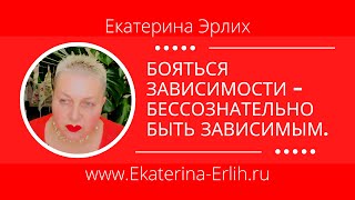 видео: БОЯТЬСЯ ЗАВИСИМОСТИ - БЕССОЗНАТЕЛЬНО БЫТЬ ЗАВИСИМЫМ. Психолог Екатерина Эрлих картинка: БОЯТЬСЯ ЗАВИСИМОСТИ - БЕССОЗНАТЕЛЬНО БЫТЬ ЗАВИСИМЫМ. Психолог Екатерина Эрлих