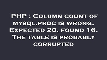PHP : Column count of mysql.proc is wrong. Expected 20, found 16. The table is probably corrupted