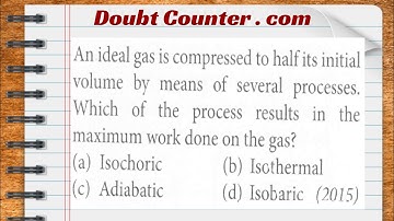 An ideal gas is compressed to half its initial volume by means of several processes. Which of the