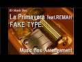 La Primavera feat.REMAH/FAKE TYPE. [Music Box]