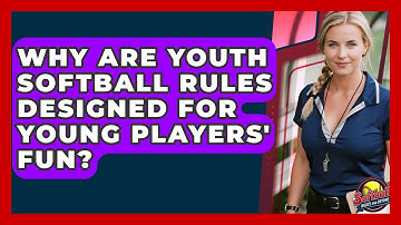 Why Are Youth Softball Rules Designed For Young Players