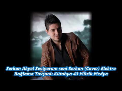 Serkan Akyel Seviyorum seni Serkan 09 Cover Elektro Bağlama Tavşanlı Kütahya 43 Müzik Medya