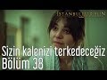 İstanbullu Gelin 38. Bölüm - Sizin Kalenizi Terkedeceğiz