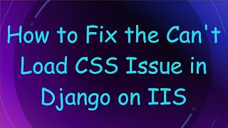 How to Fix the Can't Load CSS Issue in Django on IIS