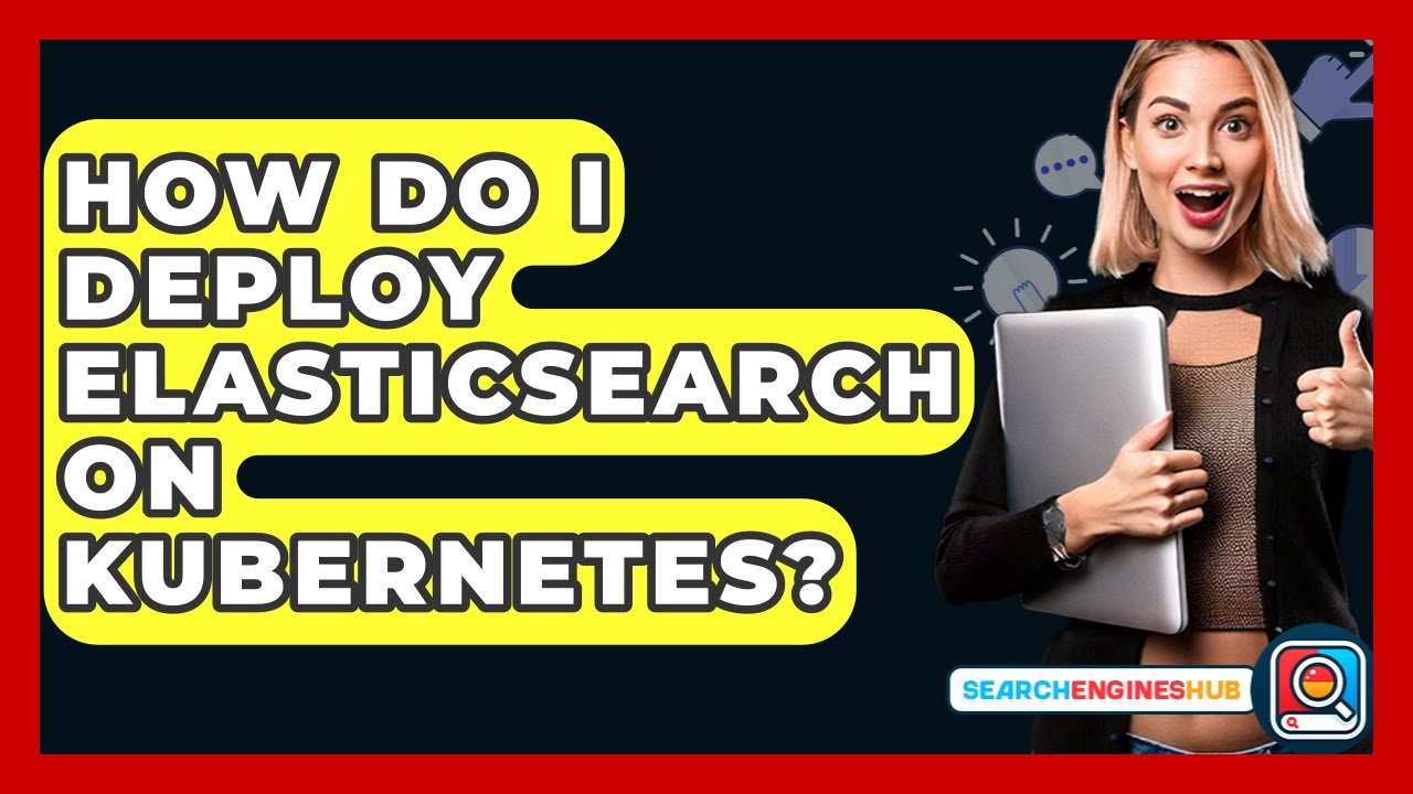How Do I Deploy Elasticsearch On Kubernetes? - SearchEnginesHub.com