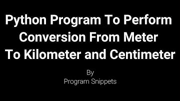 Python Program To Convert Meter to Kilometer and Centimeter