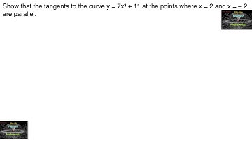 Show that the tangents to the curve y = 7x³ + 11 at the points where x = 2 and x = – 2 are parallel.