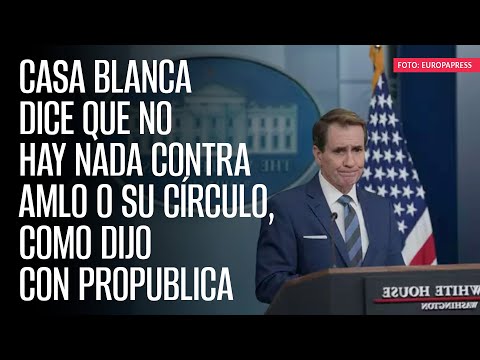 Casa Blanca dice que no hay nada contra AMLO o su círculo, como dijo con ProPublica