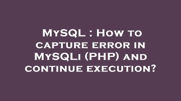 MySQL : How to capture error in MySQLi (PHP) and continue execution?