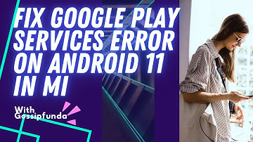 How to Fix Google Play Services Error On Android 11 On Xiaomi