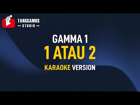 Gamma 1 - 1 Atau 2 (Karaoke)