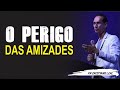 O PERIGO DAS AMIZADES