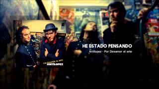 Video thumbnail of "Antílopez - He Estado Pensando (Por Desamor al Arte)"