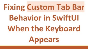 Fixing Custom Tab Bar Behavior in SwiftUI When the Keyboard Appears