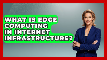 What Is Edge Computing in Internet Infrastructure? - Internet Infrastructure Explained