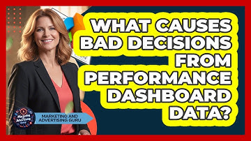 What Causes Bad Decisions From Performance Dashboard Data? - Marketing and Advertising Guru