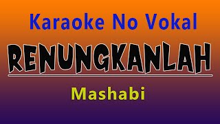 RENUNGKANLAH MASHABI ( Karaoke No Vokal )