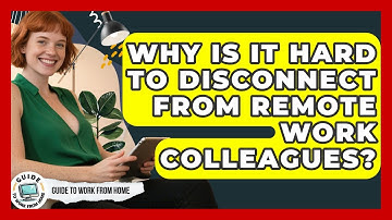 Why Is It Hard To Disconnect From Remote Work Colleagues? - Guide To Work From Home