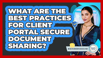 What Are The Best Practices For Client Portal Secure Document Sharing? - Wealth Advisor Success Hub