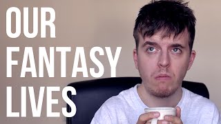 Our Fantasy Lives Our Fantasy Lives