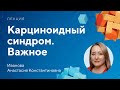 Карциноидный синдром. Важное // Иванова А.К.