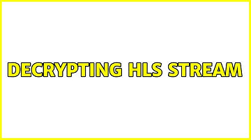 Decrypting HLS stream