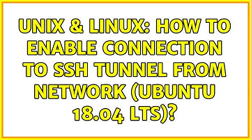 Unix & Linux: How to enable connection to SSH tunnel from network (Ubuntu 18.04 LTS)?