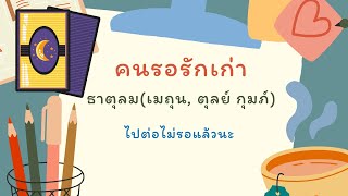 คนรอรักเก่า ธาตุลม(เมถุน, ตุลย์ กุมภ์) ไปต่อไม่รอแล้วนะ