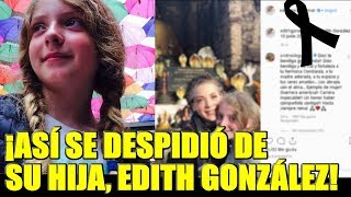 Edith González, así se despidió de su hija con conmovedor mensaje