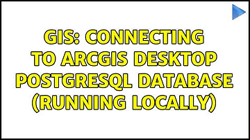 GIS: Connecting to ArcGIS Desktop PostgreSQL database (running locally) (3 Solutions!!)
