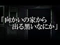 ※ご近所にまつわる怖い話・不思議系※【本当にあった怖い話704】「向かいの家から出る黒いなにか」2ちゃん 洒落にならないほど怖い話を集めてみない?
