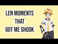 Len Moments That Got Me Shook