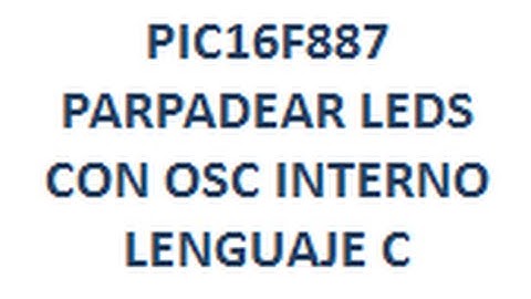 PIC16F887 - PARPADEO DE LEDS CON OSCILADOR INTERNO en Lenguaje C - Link para Descargar
