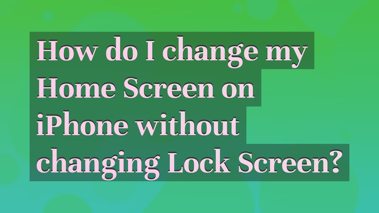 How Do I Change My Home Screen On IPhone Without Changing Lock Screen