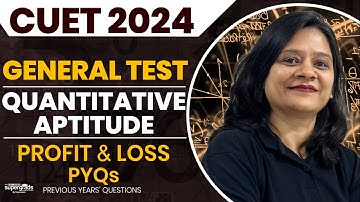 CUET 2024 General Test Preparation | Quantitative aptitude | Profit & Loss PYQs | By Shruti Mam