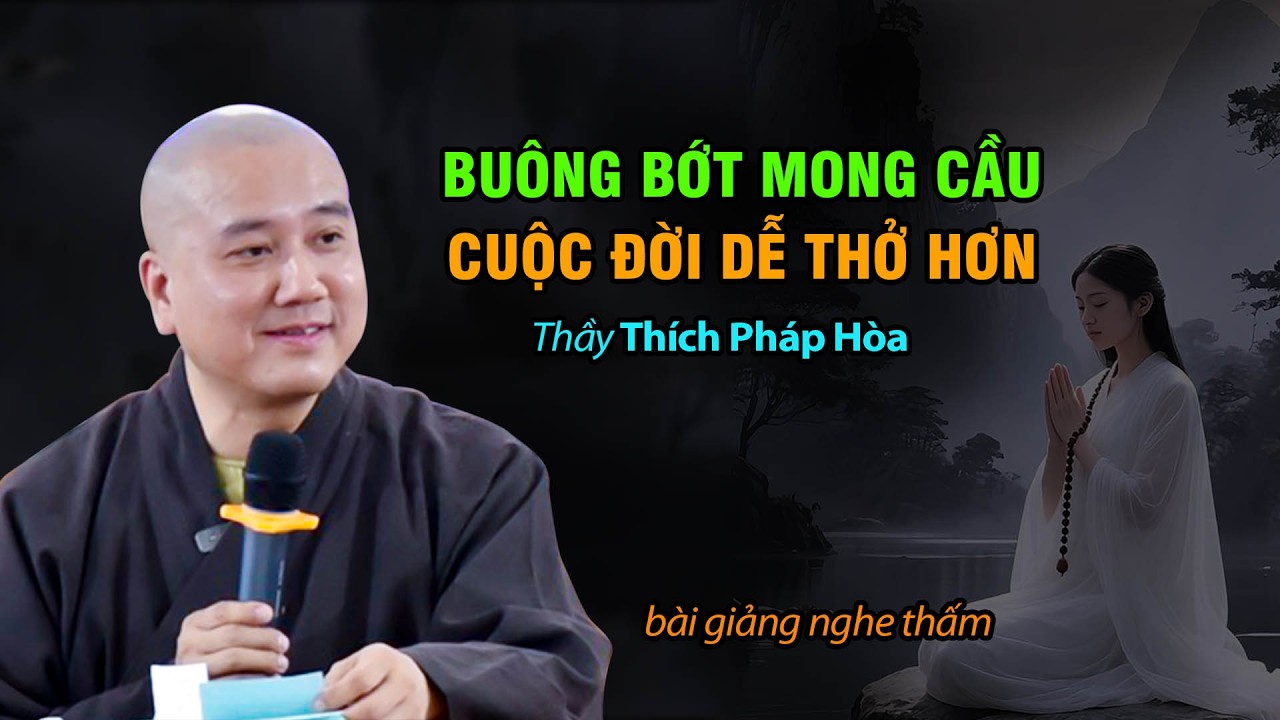Buông Bớt Mong Cầu, Cuộc Đời Dễ Thở Hơn - Thầy Thích Pháp Hòa (hay lắm)