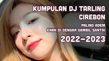 KUMPULAN DJ TARLING CIREBON PALING ADEM, ENAK DI DENGAR SAMBIL SANTAI 2022 - 2023