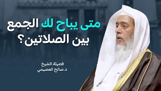 الأسباب التي يجوز معها جمع الصلاتين | الشيخ صالح العصيمي