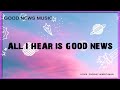 - The Good News Music -  "All I Hear Is Good News" (Lyrics)